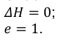 𝛥𝐻= 0; 𝑒= 1.