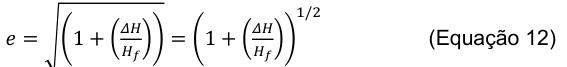 1/2 𝛥𝐻 𝛥𝐻 (Equação 12) 𝑒= √(1 + ( 𝐻𝑓)) = (1 + ( 𝐻𝑓))