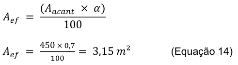 𝐴𝑒𝑓 = (𝐴𝑎𝑐𝑎𝑛𝑡 × 𝛼) 100 𝐴𝑒𝑓 = 450 × 0,7 = 3,15 𝑚² (Equação 14) 100